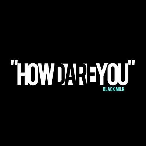 black-milk-how-dare-you