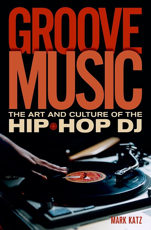 New Book: ‘Groove Music: The Art and Culture of the Hip Hop DJ’ by Mark Katz