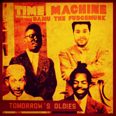 Time Machine ft. Damu The Fudgemunk – Tomorrow’s Oldies