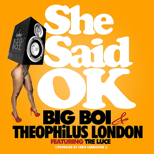 Big Boi & Theophilus London Feat. Tre Luce – She Said OK