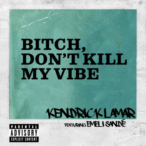 Kendrick Lamar Feat. Emeli Sandé – Bitch, Don’t Kill My Vibe (International Remix)