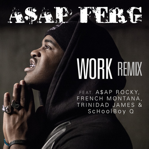 A$AP Ferg Feat. A$AP Rocky, French Montana, SchoolBoy Q & Trinidad James – Work (Remix)