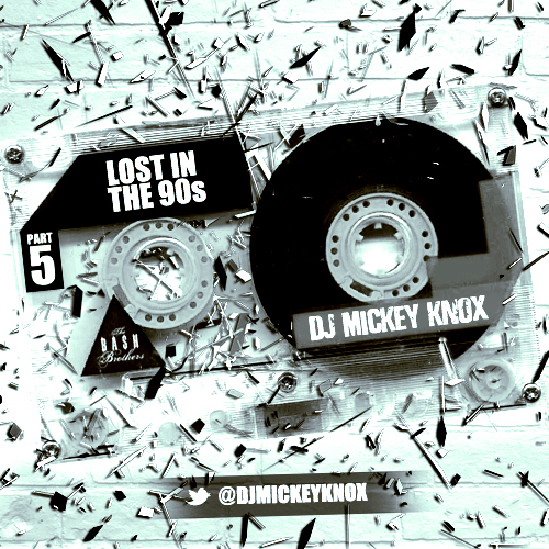 DJ Mickey Knox – Lost In The 90’s Part 5 (Mixtape)