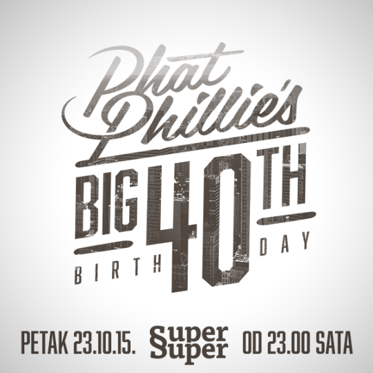 Phat Phillie's Big 40th Birthday Paty @ Super Super, Zagreb (23.10.)