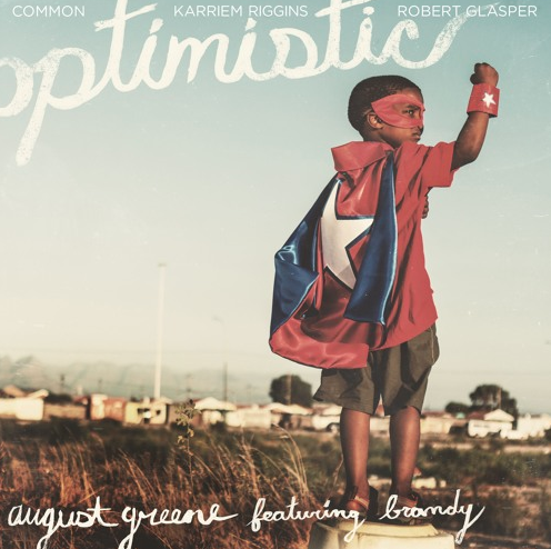 August Greene (Common, Robert Glasper & Karriem Riggins) ft. Brandy – Optimistic