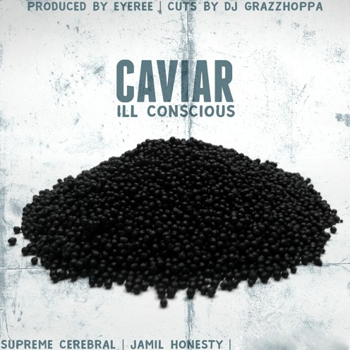 ILL Conscious ft. Supreme Cerebral, Jamil Honesty & DJ Grazzhoppa – Caviar