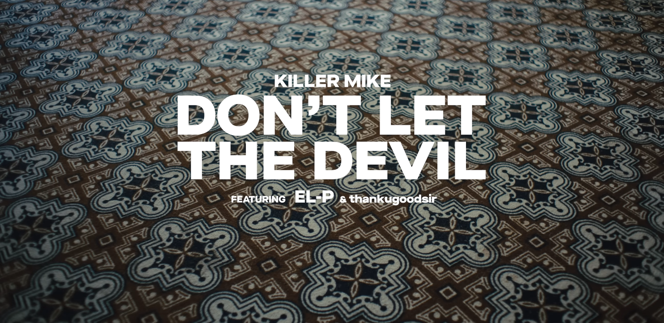 Killer Mike feat. El-P, thankugoodsir – Don’t Let The Devil