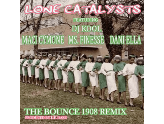 Lone Catalysts ft. DJ Kool, Maci Cymone, Ms. Finesse & Dani Ella – The Bounce 1908 Remix