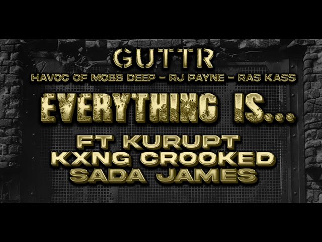 GUTTR (Havoc, Ras Kass, RJ Payne) x Kurupt x KXNG Crooked – Everything Is.. GUTTR
